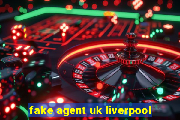 fake agent uk liverpool